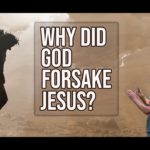 Why Did God Forsake Jesus?